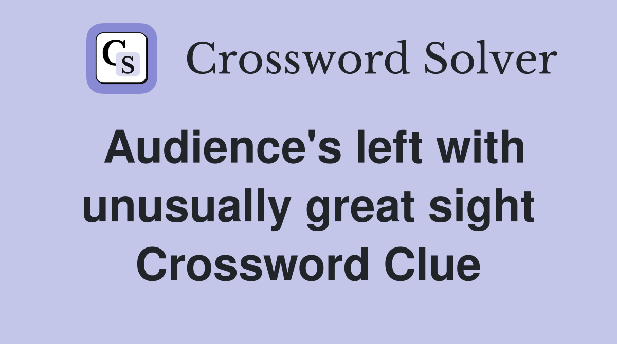 Audience's left with unusually great sight Crossword Clue Answers